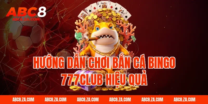 Hướng Dẫn Chơi Bắn Cá Bingo 777Club Hiệu Quả