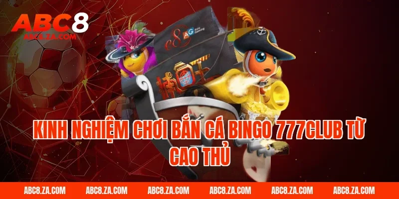 Kinh Nghiệm Chơi Bắn Cá Bingo 777Club Từ Cao Thủ