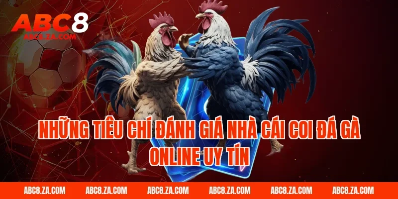 Những tiêu chí đánh giá nhà cái coi đá gà online uy tín
